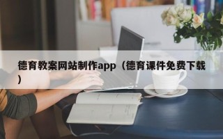 三河德育教案网站制作app（德育课件免费下载）