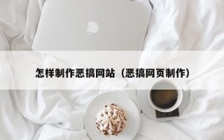 三河怎样制作恶搞网站（恶搞网页制作）